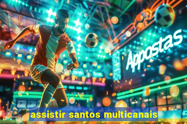 assistir santos multicanais